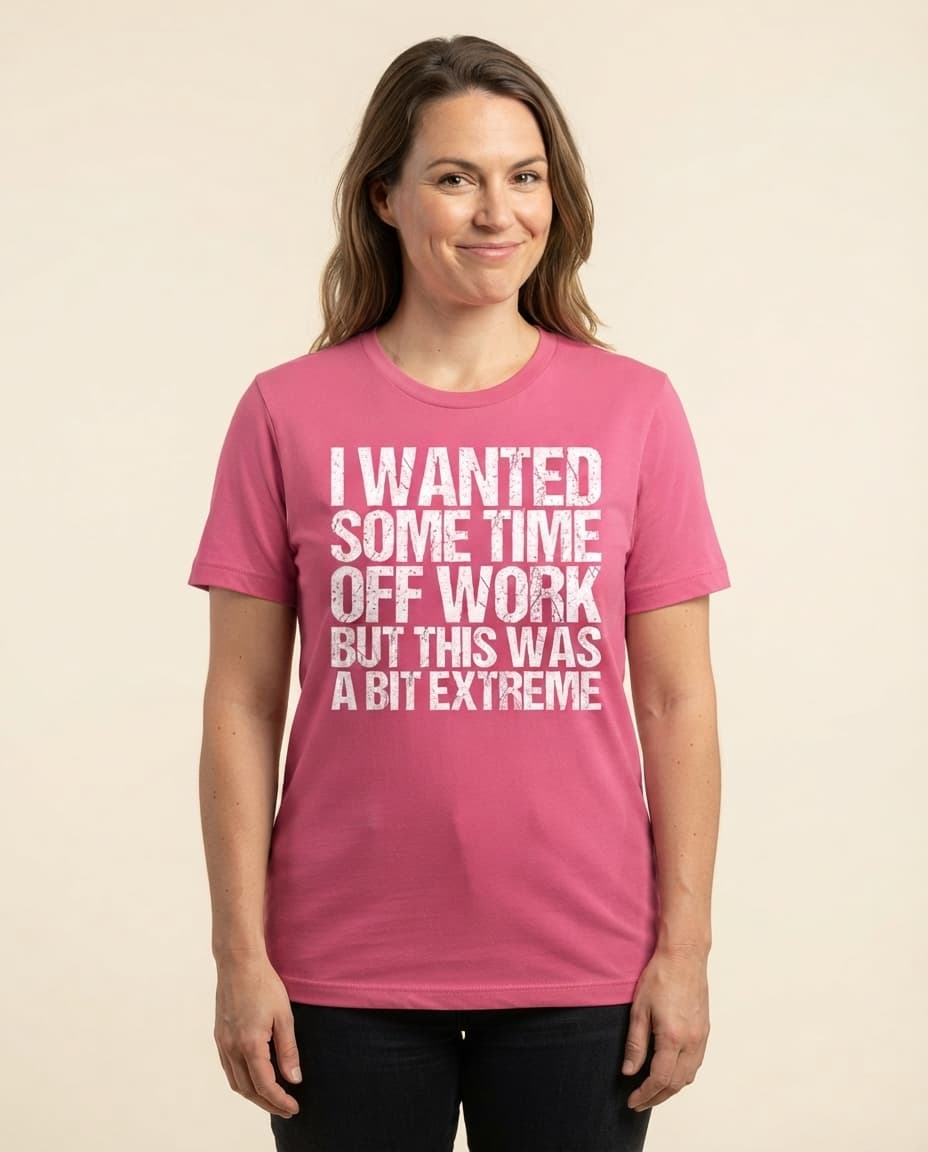 Witziges T-Shirt mit dem Aufdruck „I Wanted Some Time Off Work But This Was A Bit Extreme“