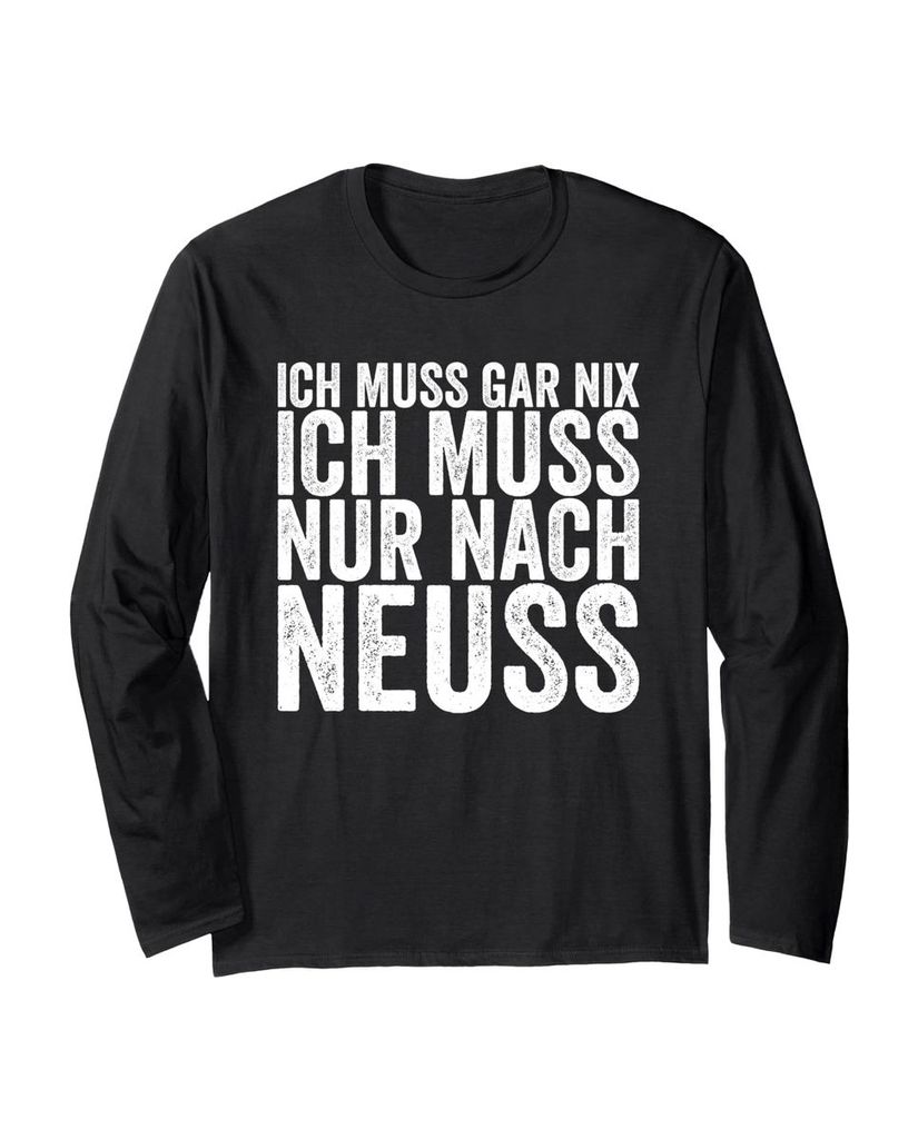 Lustiger Langarmshirt „Ich Muss Gar Nix Ich Muss Nur Nach Neuss“ | lustige-tshirts.de
