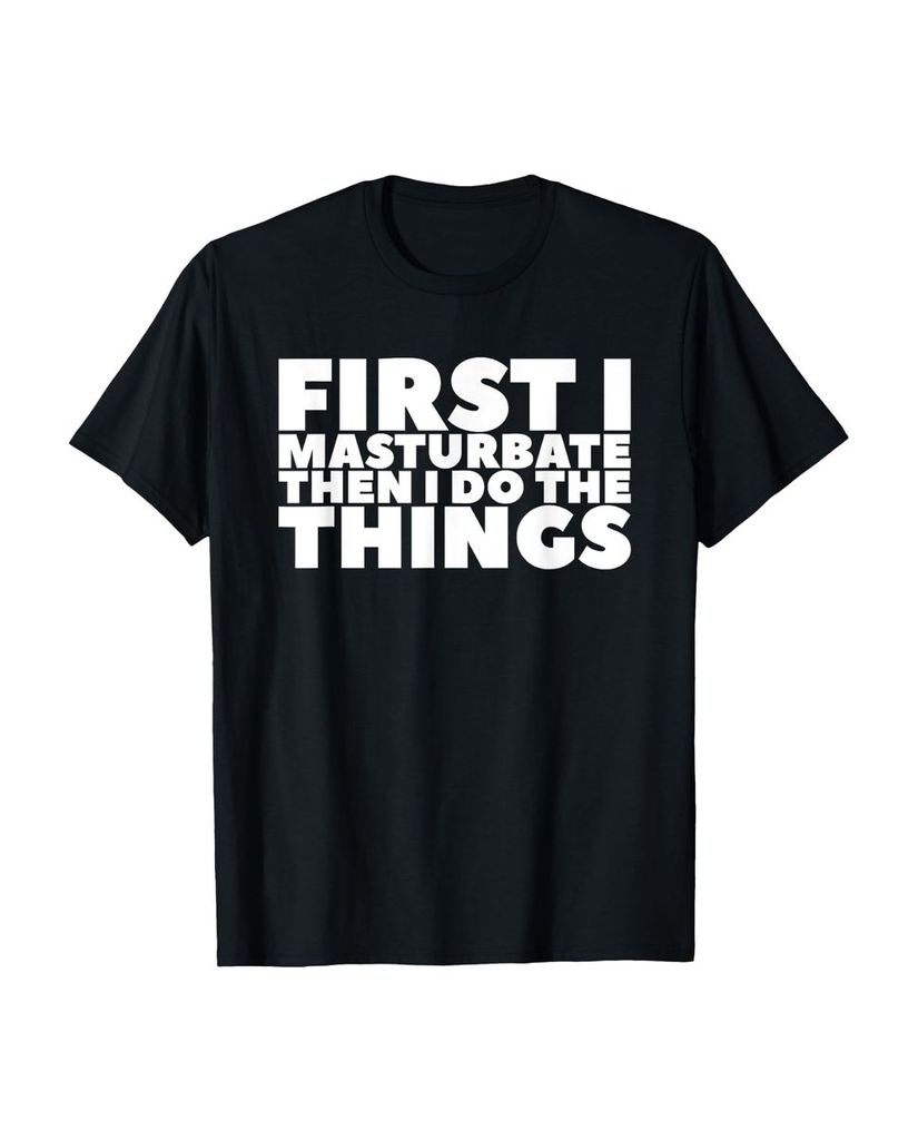 Lustiger T-Shirt „Zuerst masturbiere ich dann mache ich“ | lustige-tshirts.de
