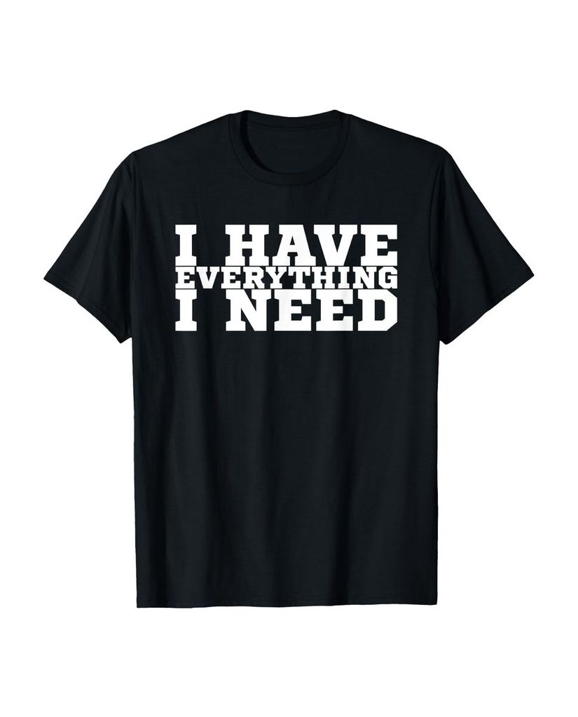 Lustiger T-Shirt „Ich habe alles was ich brauche“ | lustige-tshirts.de