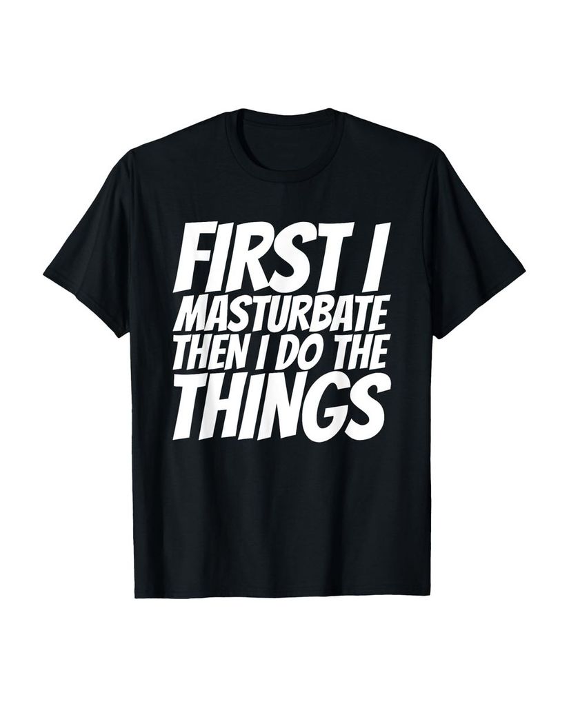 Lustiger T-Shirt „Zuerst masturbiere ich dann mache ich“ | lustige-tshirts.de