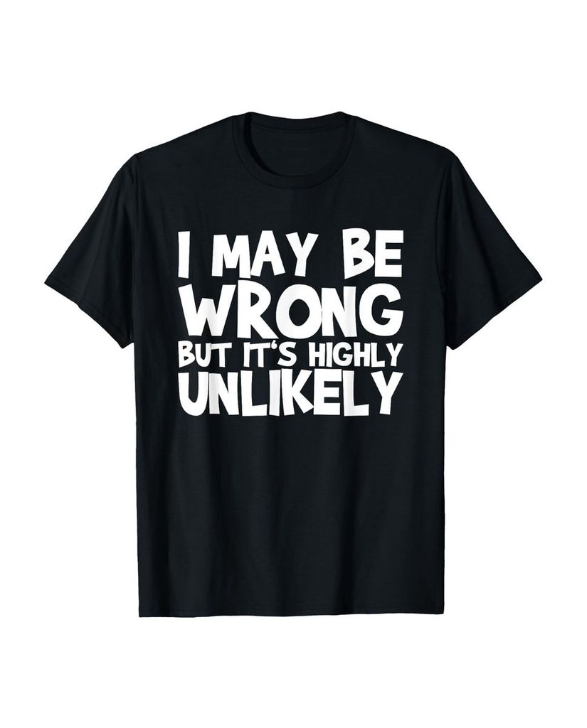 Lustiger T-Shirt „I May Be Wrong But It's Very Unlikely“ | lustige-tshirts.de