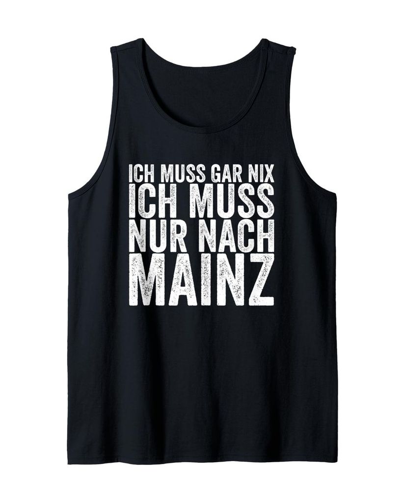 Lustiger Tank Top „Ich Muss Gar Nix Ich Muss Nur Nach Mainz“ | lustige-tshirts.de