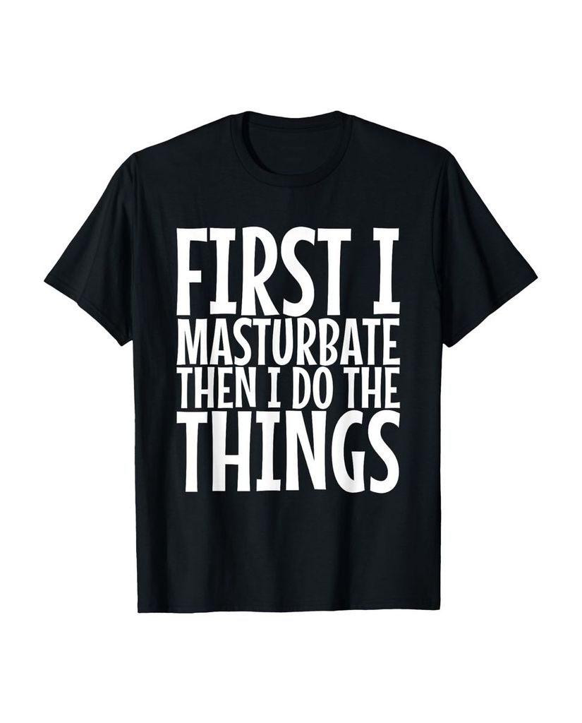 Lustiger T-Shirt „Zuerst masturbiere ich dann mache ich“ | lustige-tshirts.de
