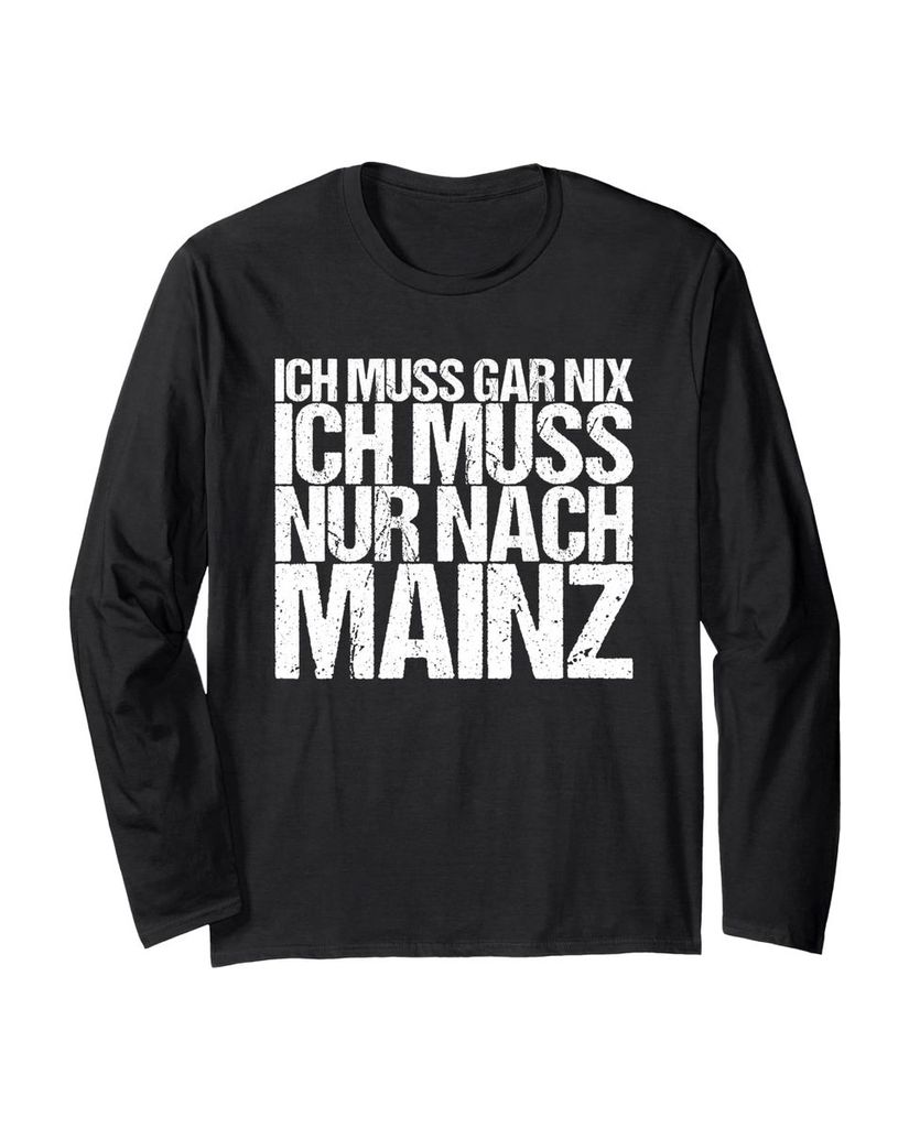 Lustiger Langarmshirt „Ich Muss Gar Nix Ich Muss Nur Nach Mainz“ | lustige-tshirts.de