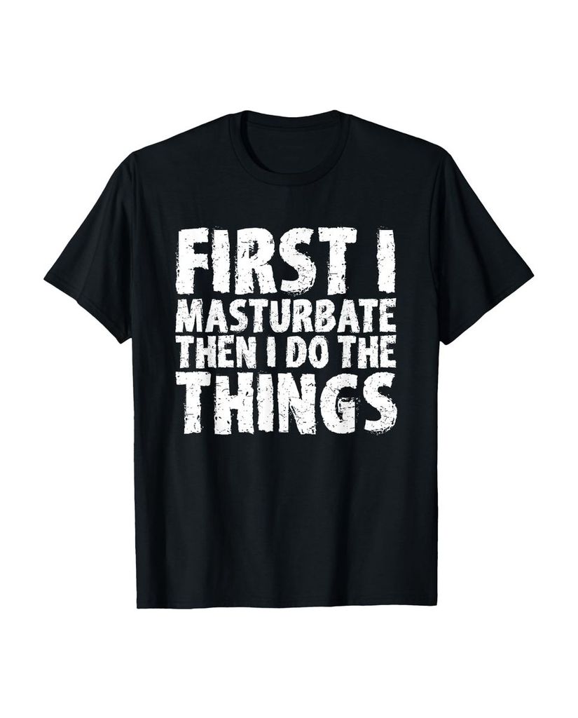 Lustiger T-Shirt „Zuerst masturbiere ich dann mache ich“ | lustige-tshirts.de