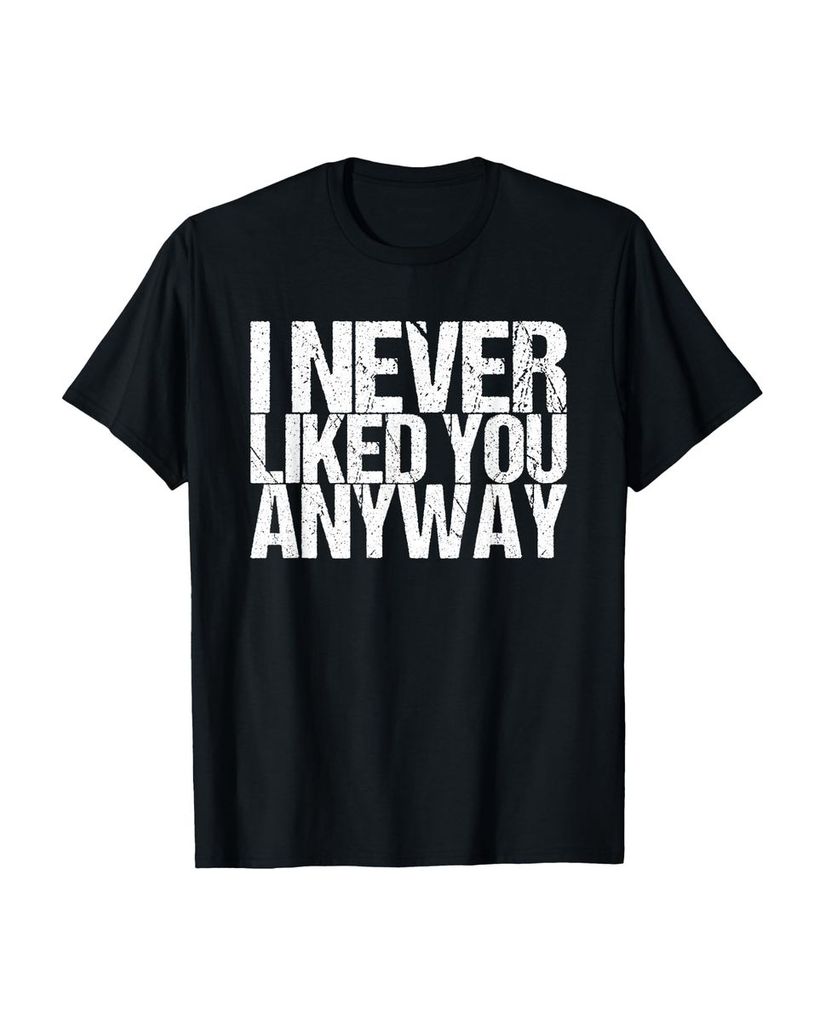 Lustiger T-Shirt „Ich habe dich sowieso nie gemocht“ | lustige-tshirts.de