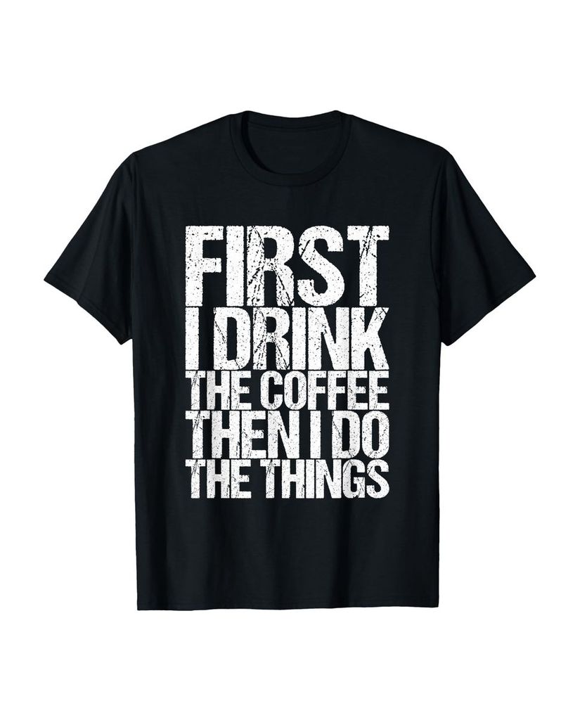 Lustiger T-Shirt „Zuerst trinke ich den Kaffee dann mache“ | lustige-tshirts.de