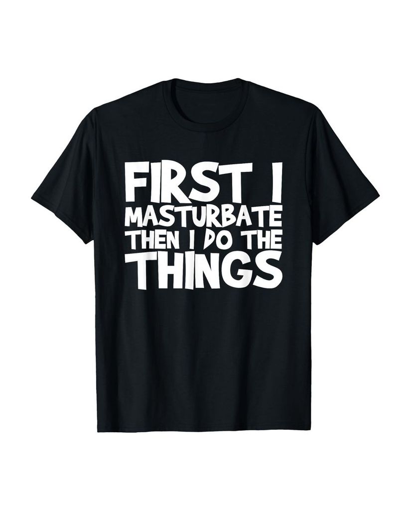 Lustiger T-Shirt „Zuerst masturbiere ich dann mache ich“ | lustige-tshirts.de