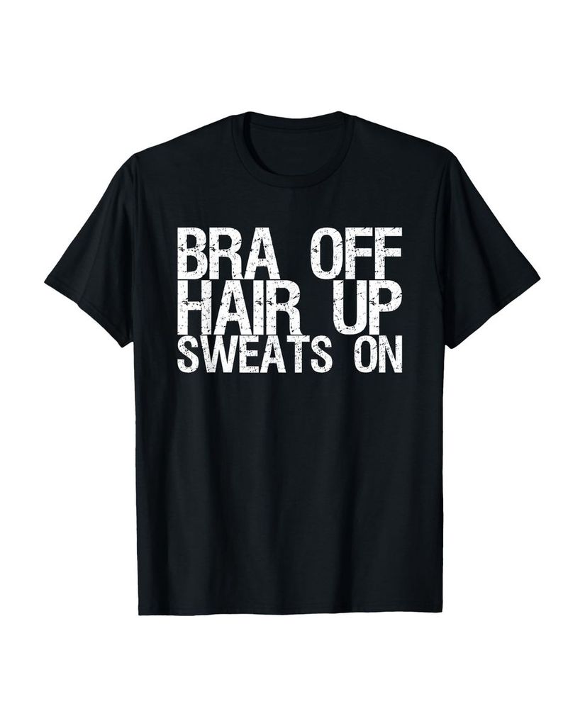 Lustiger T-Shirt „BH Off Hair Up Sweats On“ | lustige-tshirts.de