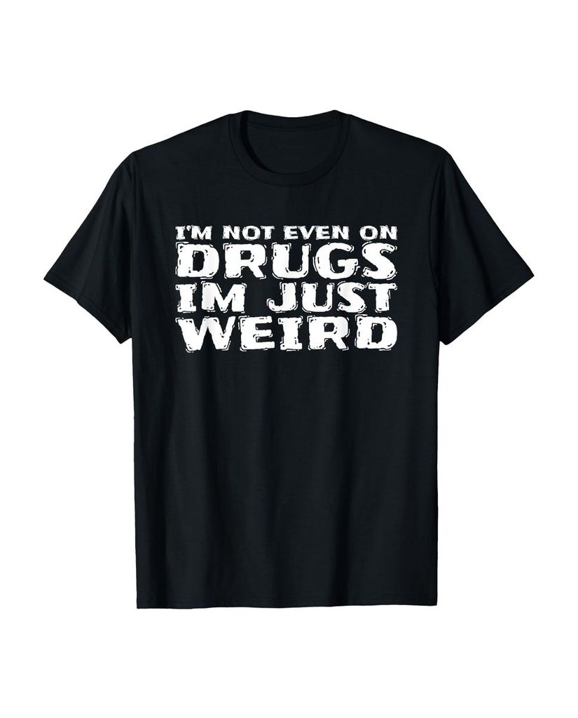 Lustiger T-Shirt „I'm Not Even On Drugs I'm Just Weird“ | lustige-tshirts.de