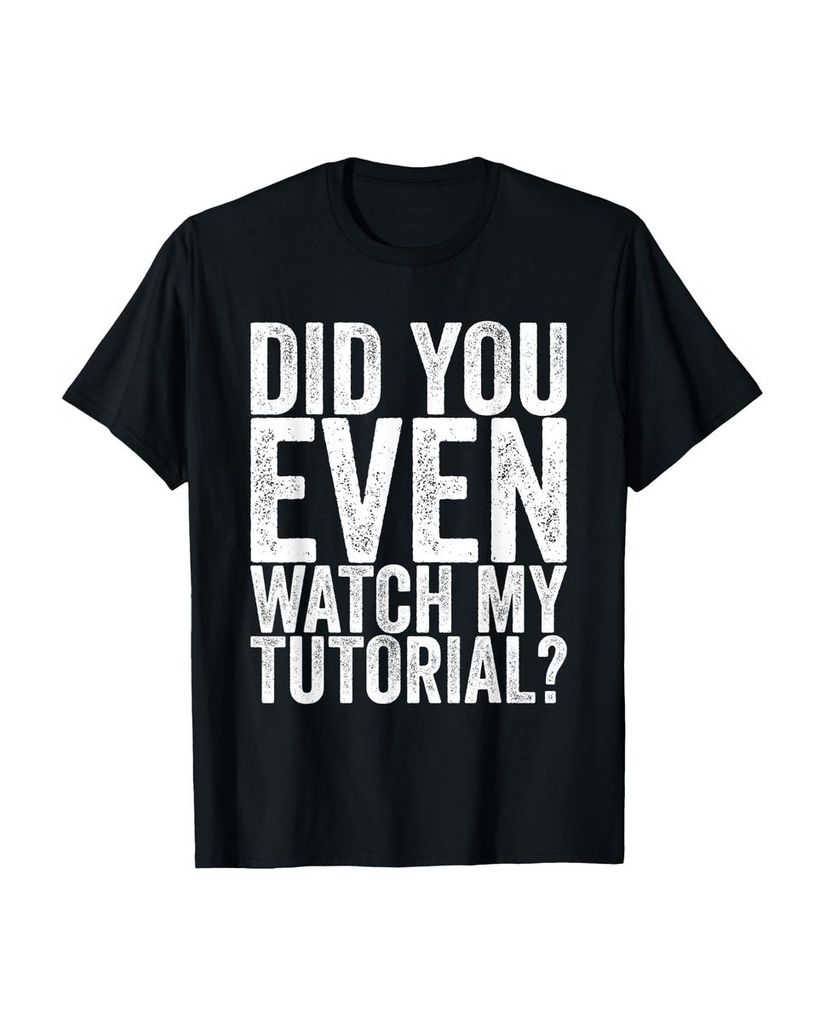 Lustiger T-Shirt „Hast du dir überhaupt mein Tutorial“ | lustige-tshirts.de