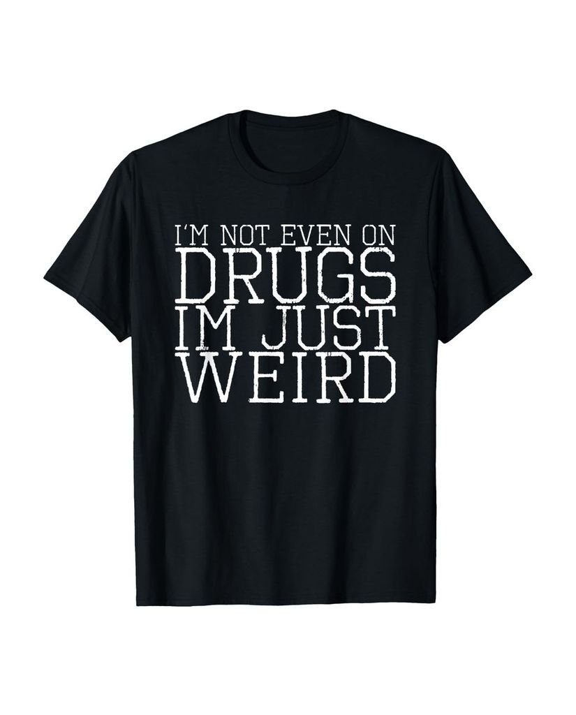 Lustiger T-Shirt „I'm Not Even On Drugs I'm Just Weird“ | lustige-tshirts.de