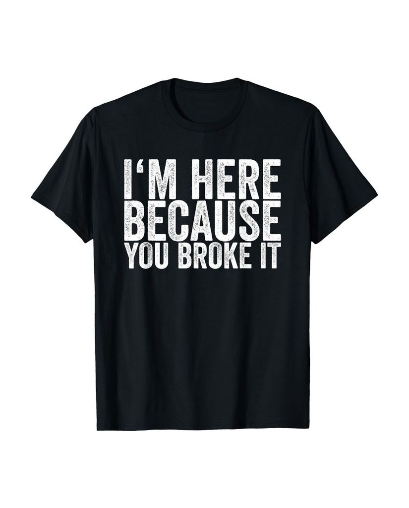 Lustiger T-Shirt „Ich bin hier, weil du es kaputt gemacht“ | lustige-tshirts.de
