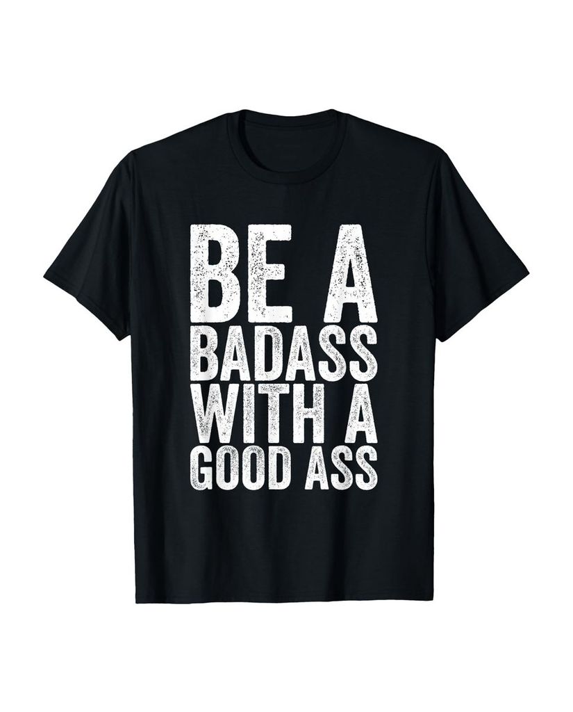 Lustiger T-Shirt „Be A Badass With A Good Ass.“ | lustige-tshirts.de