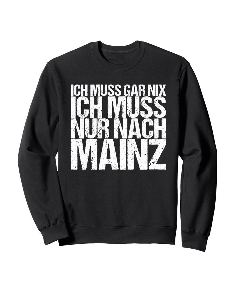 Lustiger Sweatshirt „Ich Muss Gar Nix Ich Muss Nur Nach Mainz“ | lustige-tshirts.de