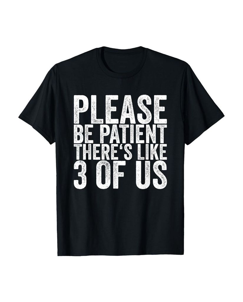 Lustiger T-Shirt „Bitte haben Sie Geduld Es gibt 3 von uns“ | lustige-tshirts.de