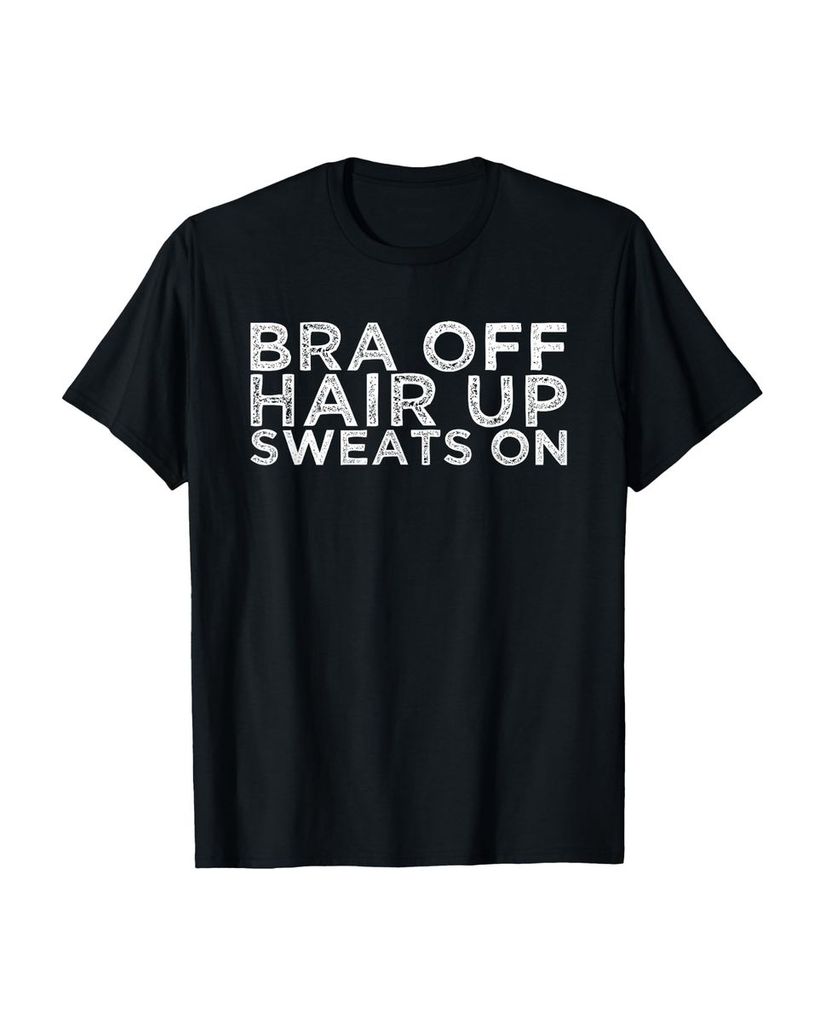 Lustiger T-Shirt „BH Off Hair Up Sweats On“ | lustige-tshirts.de