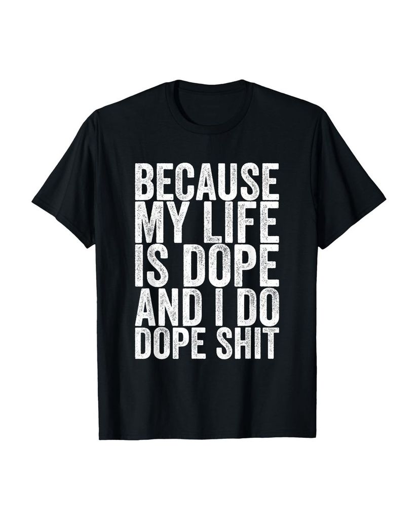 Lustiger T-Shirt „Weil mein Leben Dope ist und ich Dope“ | lustige-tshirts.de