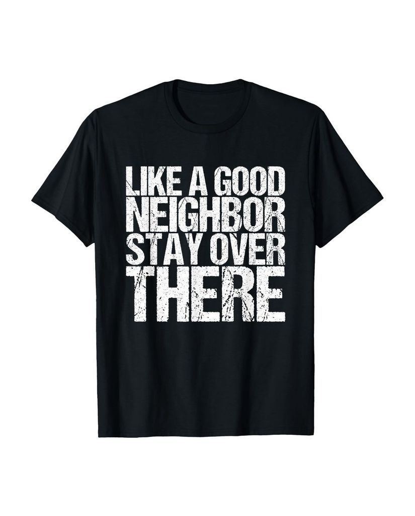Lustiger T-Shirt „Wie ein guter Nachbar Bleib da drüben“ | lustige-tshirts.de