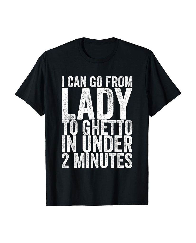 Lustiger T-Shirt „I Can Go From Lady To Ghetto In Under 2“ | lustige-tshirts.de