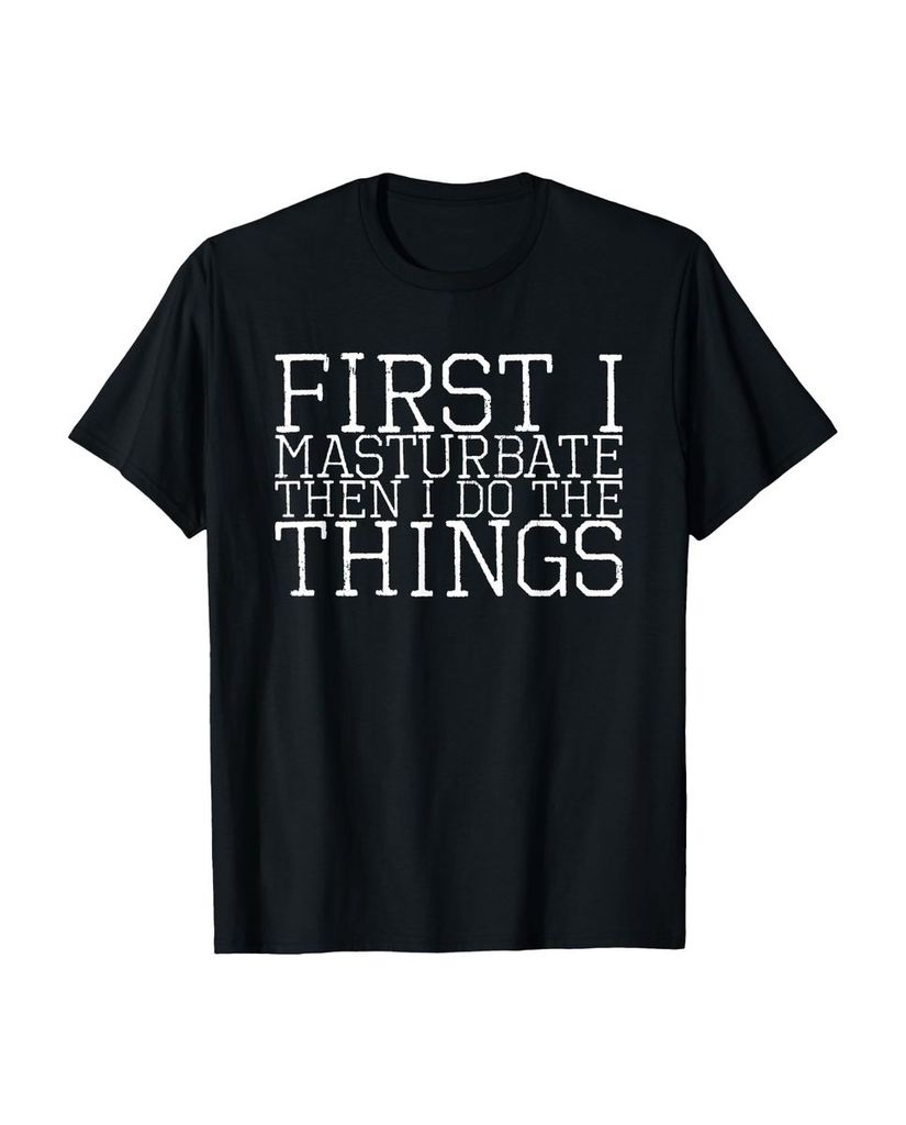 Lustiger T-Shirt „Zuerst masturbiere ich dann mache ich“ | lustige-tshirts.de