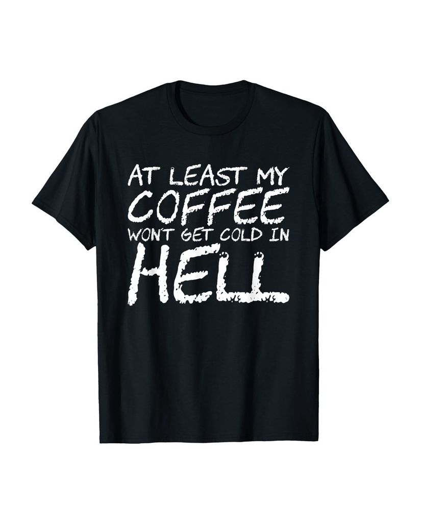Lustiger T-Shirt „Wenigstens wird mein Kaffee in der Hölle“ | lustige-tshirts.de