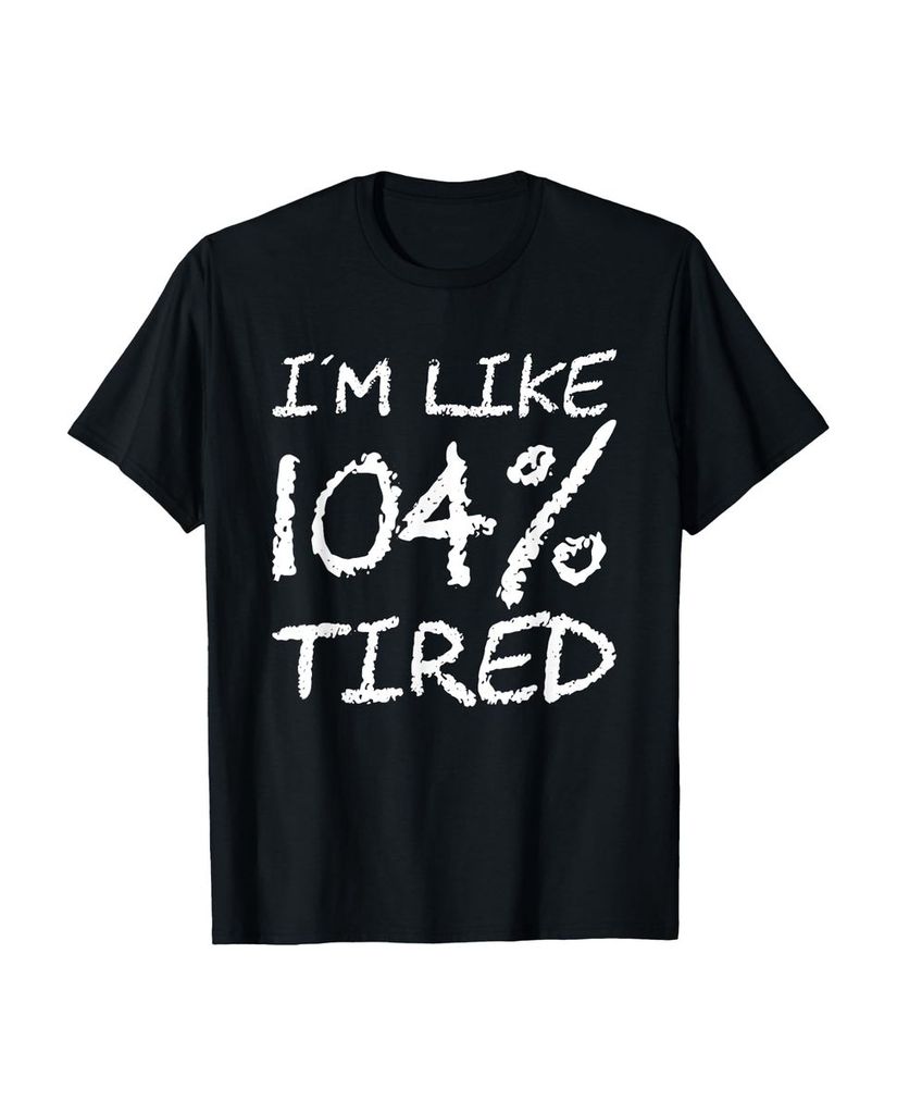 Lustiger T-Shirt „Ich bin zu 104% müde“ | lustige-tshirts.de