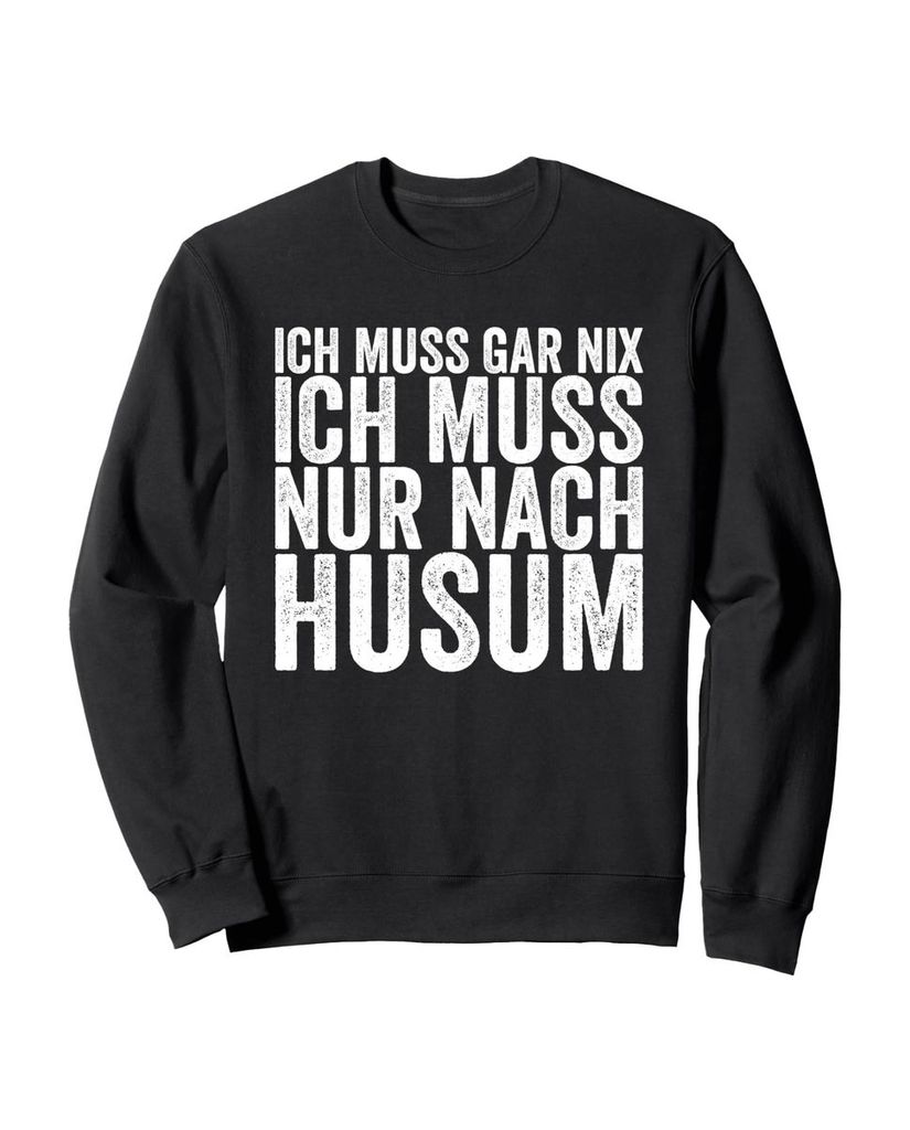 Lustiger Sweatshirt „Ich Muss Gar Nix Ich Muss Nur Nach Husum“ | lustige-tshirts.de