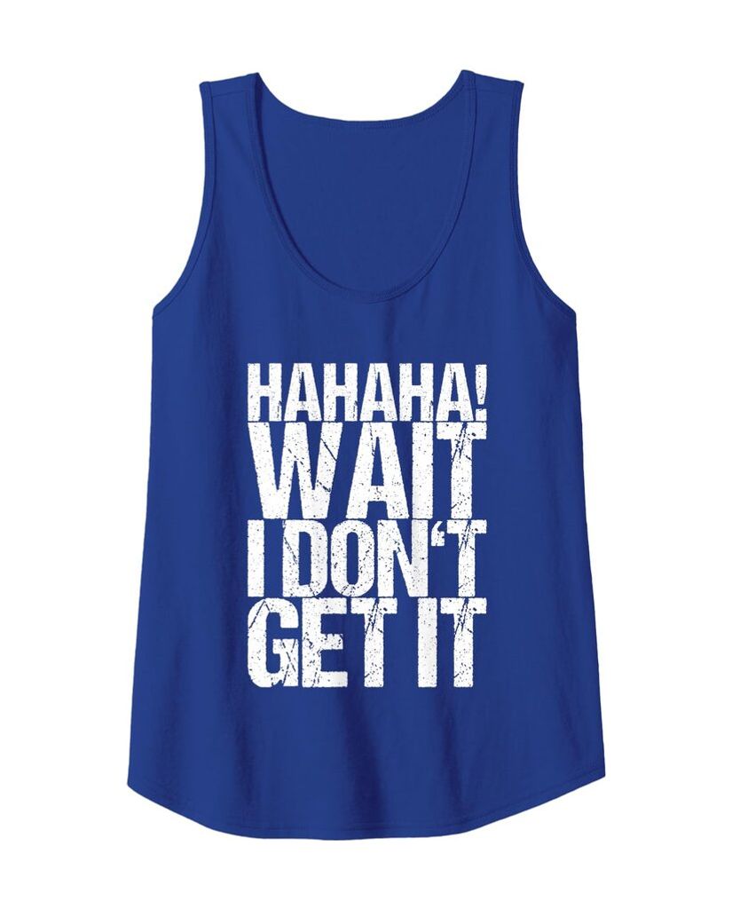 Lustiges Musik Tanktop „Hahaha! Wait I Don't Get It“ – Ansicht 7