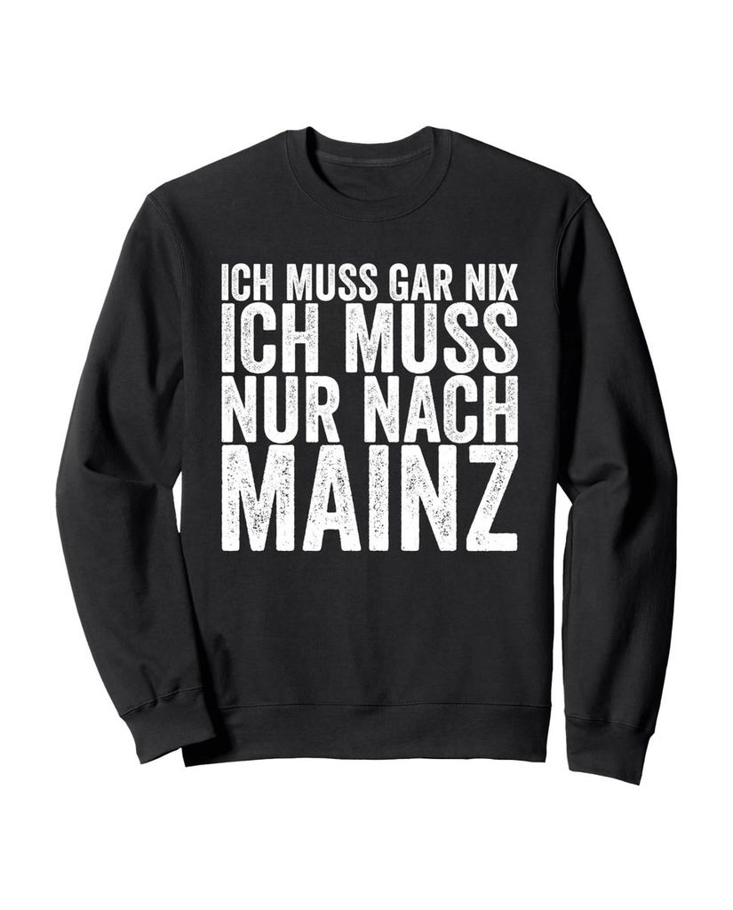 Lustiger Sweatshirt „Ich Muss Gar Nix Ich Muss Nur Nach Mainz“ | lustige-tshirts.de