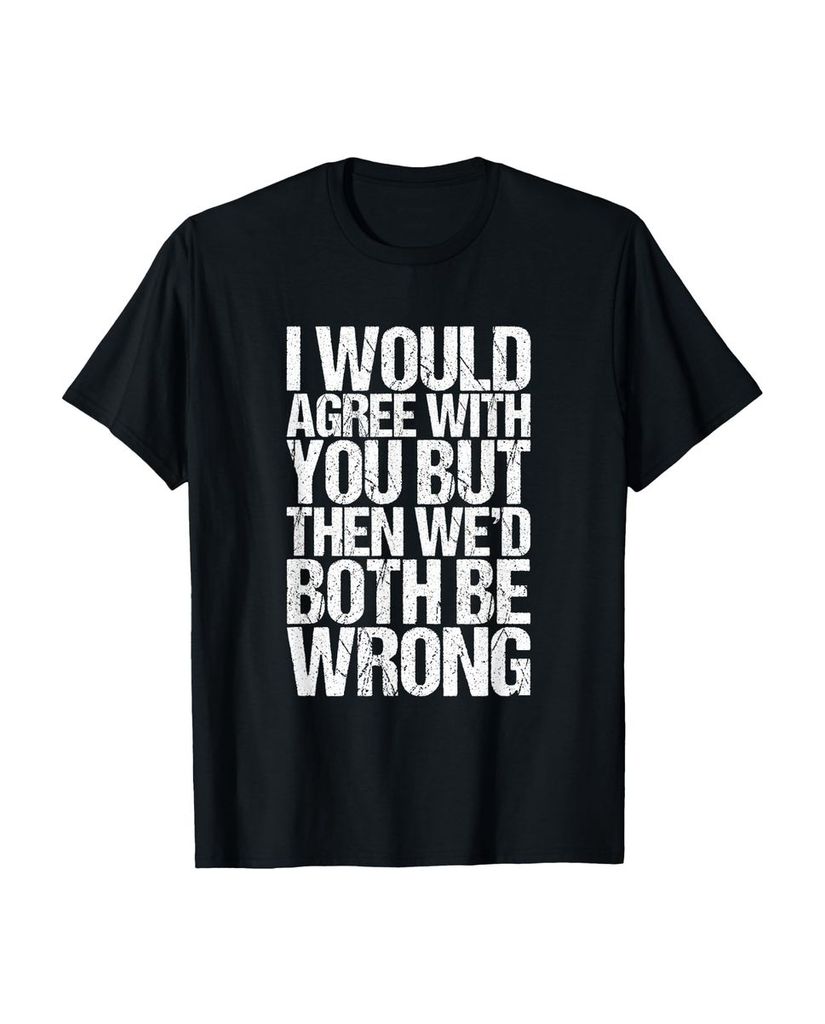 Lustiger T-Shirt „Ich würde dir zustimmen, aber dann“ | lustige-tshirts.de