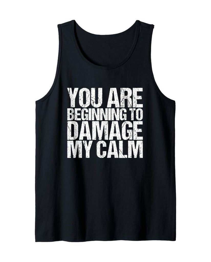 Lustiger Tank Top „Du fängst an, meine Ruhe zu beschädigen“ | lustige-tshirts.de