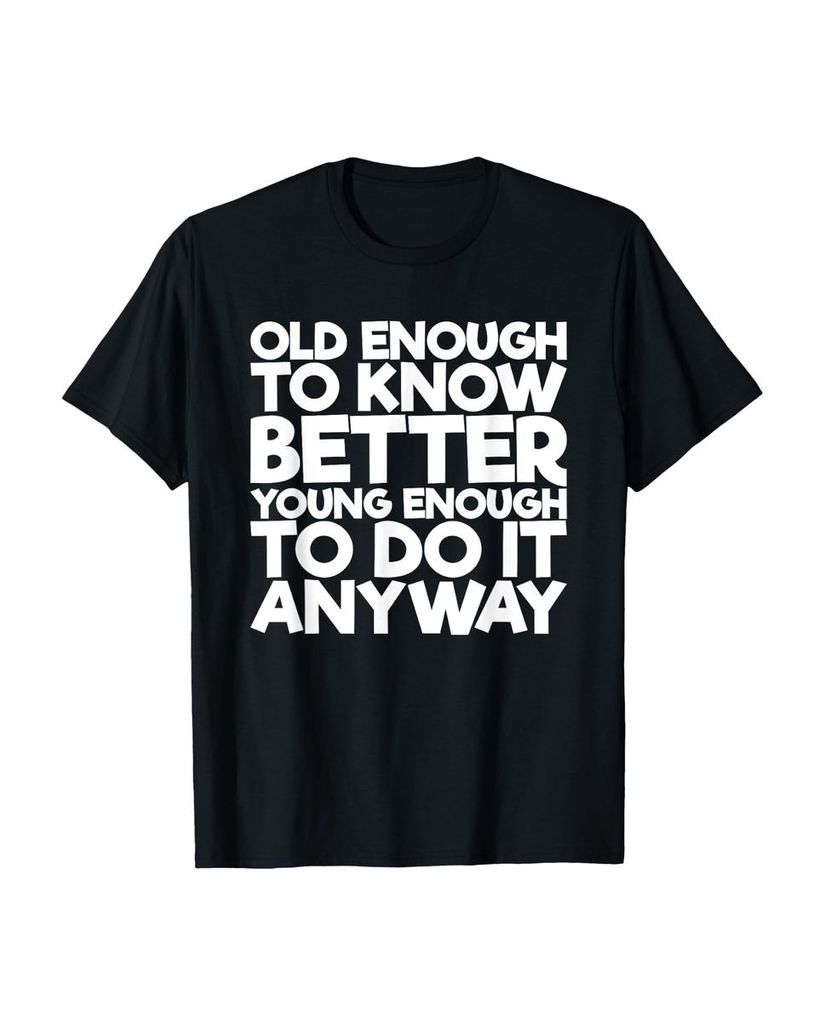 Lustiger T-Shirt „Alt genug um besser zu wissen jung genug“ | lustige-tshirts.de