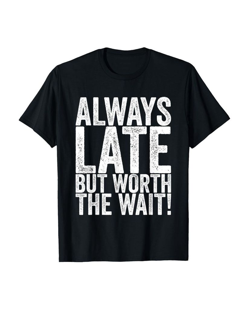 Lustiger T-Shirt „Immer spät aber das Warten lohnt sich!“ | lustige-tshirts.de