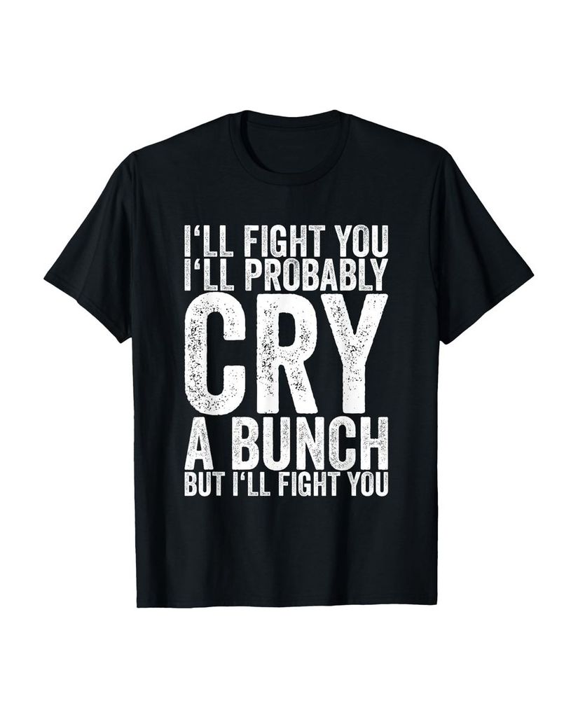Lustiger T-Shirt „I'll Fight You I'll Cry A Bunch“ | lustige-tshirts.de